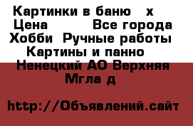 Картинки в баню 17х27 › Цена ­ 300 - Все города Хобби. Ручные работы » Картины и панно   . Ненецкий АО,Верхняя Мгла д.